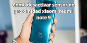 Como desactivar sensor de proximidad xiaomi redmi note 9