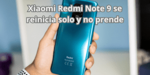 Xiaomi Redmi Note 9 se reinicia solo y no prende