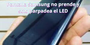 Pantalla Samsung no prende y solo parpadea el LED