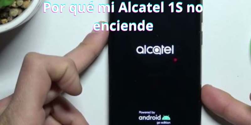 Por qué mi Alcatel 1S no enciende