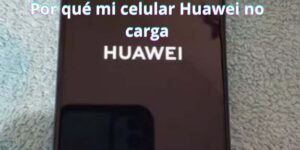 Por qué mi celular Huawei no carga