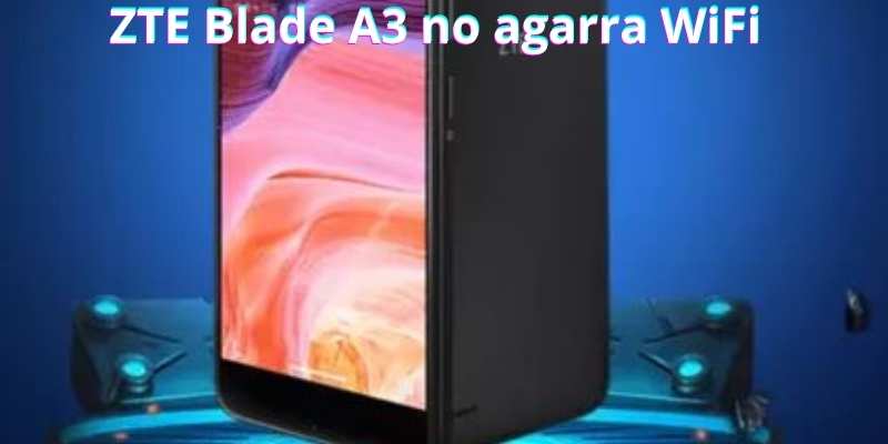 ZTE Blade A3 no agarra WiFi