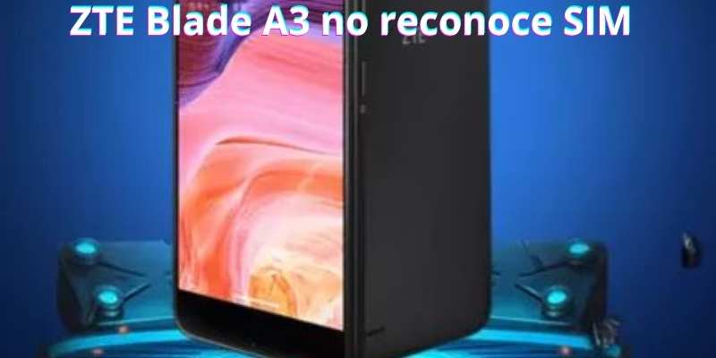 ZTE Blade A3 no reconoce SIM
