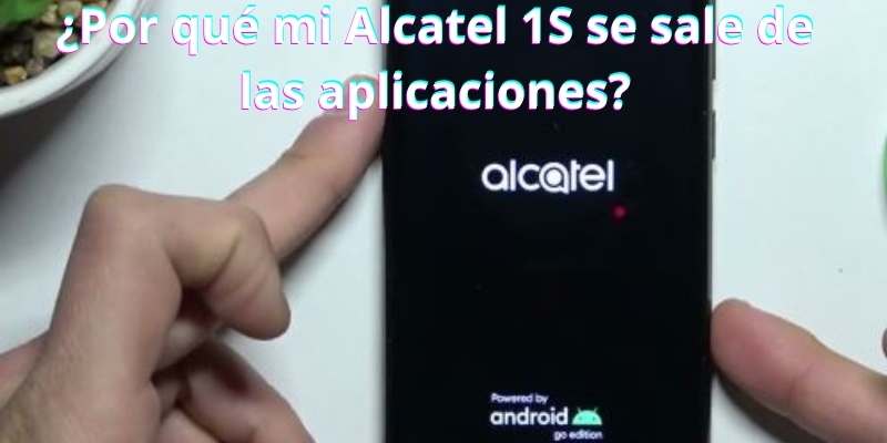 ¿Por qué mi Alcatel 1S se sale de las aplicaciones?