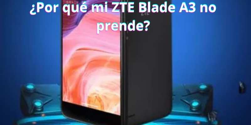 ¿Por qué mi ZTE Blade A3 no prende?
