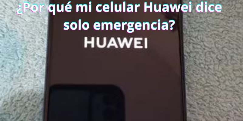 ¿Por qué mi celular Huawei dice solo emergencia?