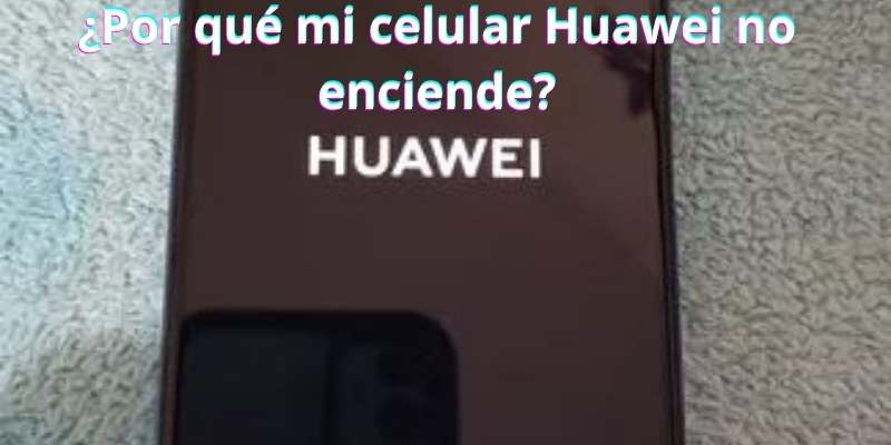 ¿Por qué mi celular Huawei no enciende?
