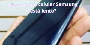 ¿Por qué mi celular Samsung está lento?