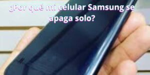 ¿Por qué mi celular Samsung se apaga solo?