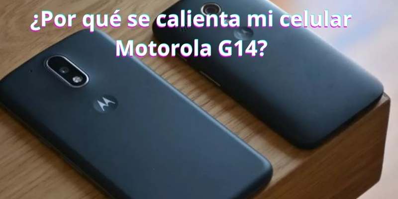 ¿Por qué se calienta mi celular Motorola G14?