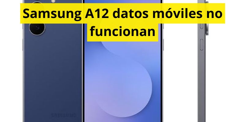 Samsung A12 datos móviles no funcionan