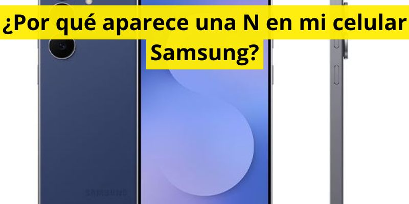 ¿Por qué aparece una N en mi celular Samsung?
