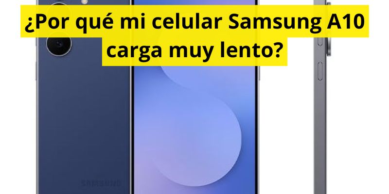 ¿Por qué mi celular Samsung A10 carga muy lento?