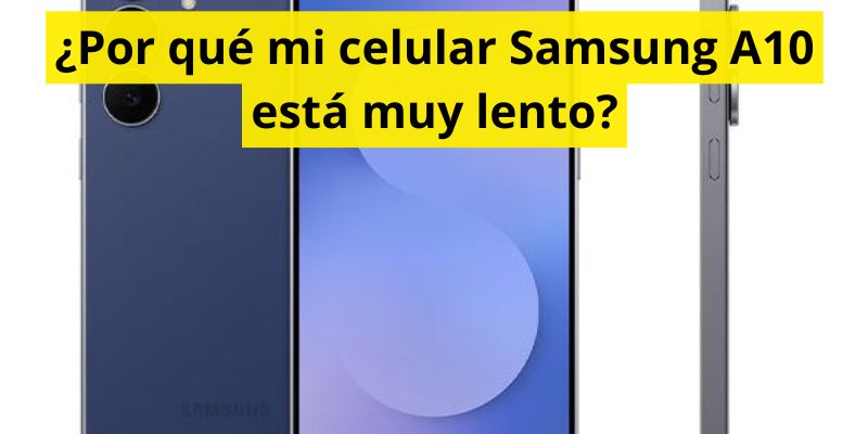 ¿Por qué mi celular Samsung A10 está muy lento?