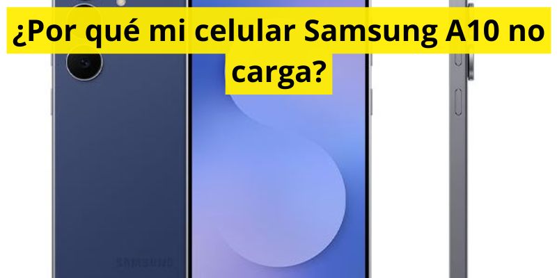 ¿Por qué mi celular Samsung A10 no carga?