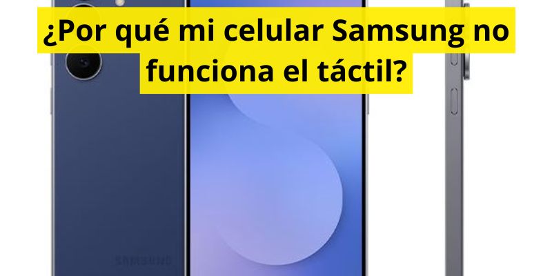 ¿Por qué mi celular Samsung no funciona el táctil?